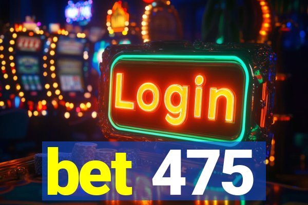 bet 475